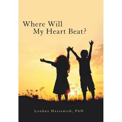 Where Will My Heart Beat? - by  Loubna Hassanieh (Hardcover)