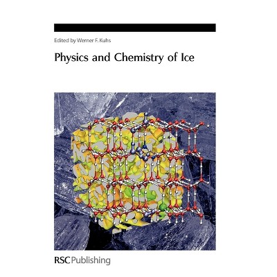 Physics and Chemistry of Ice - by  Werner Kuhs (Hardcover)