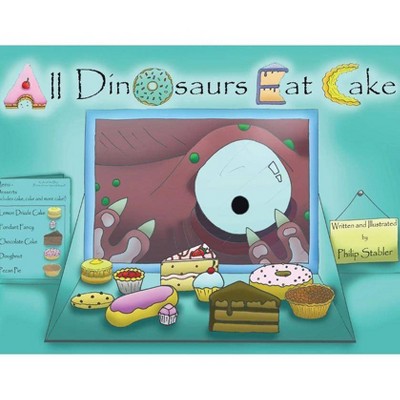 All Dinosaurs Eat Cake - by  Philip Stabler (Paperback)