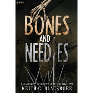 Bones and Needles - by  Keith C Blackmore (Paperback) - 1 of 1