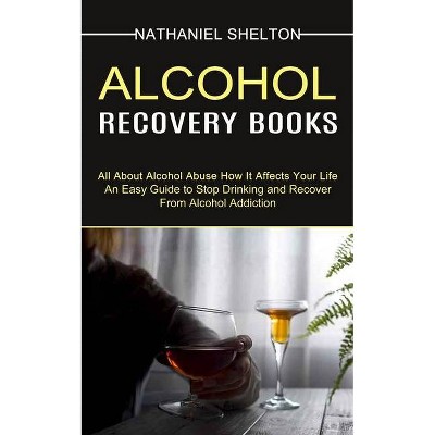 Alcohol Recovery Books - by  Nathaniel Shelton (Paperback)