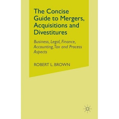 The Concise Guide to Mergers, Acquisitions and Divestitures - by  R Brown (Paperback)