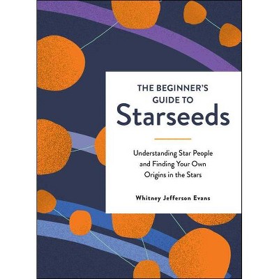 The Beginner's Guide to Starseeds - by  Whitney Jefferson Evans (Hardcover)