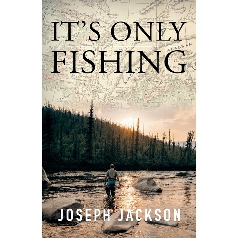 It's Only Fishing - by Joseph Jackson (Paperback)