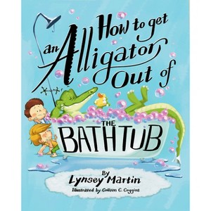 How to Get an Alligator Out of the Bathtub - by  Lynsey Martin (Hardcover) - 1 of 1