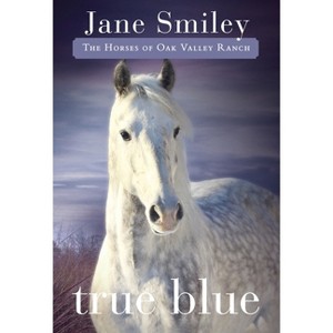 True Blue - (Horses of Oak Valley Ranch) by  Jane Smiley (Paperback) - 1 of 1