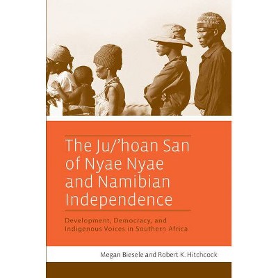 The Ju/'Hoan San of Nyae Nyae and Namibian Independence - by  Megan Biesele & Robert K Hitchcock (Paperback)