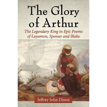 Glory of Arthur - by  Jeffrey John Dixon (Paperback)