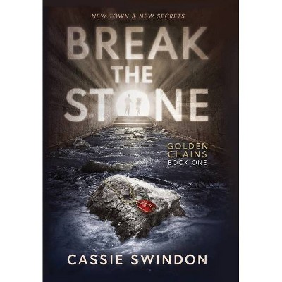 Break the Stone - (Golden Chains) by  Cassie Swindon (Hardcover)