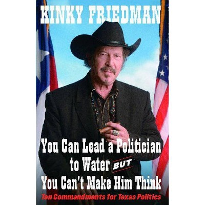 You Can Lead a Politician to Water, But You Can't - by  Kinky Friedman (Paperback)