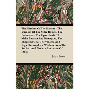 The Wisdom of the Hindus - The Wisdom of the Vedic Hymns, the Brabmanas, the Upanishads, the Maha Bharata and Ramayana, the Bhagavad Gita, the - 1 of 1
