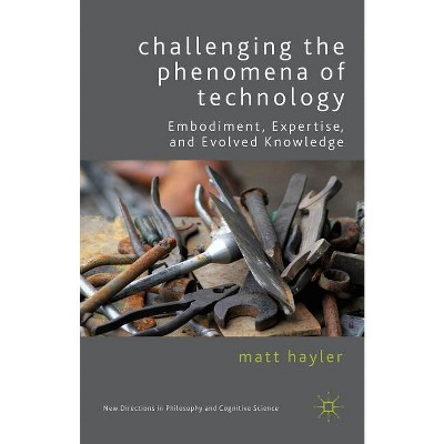 Challenging the Phenomena of Technology - (New Directions in Philosophy and Cognitive Science) by  M Hayler (Hardcover)