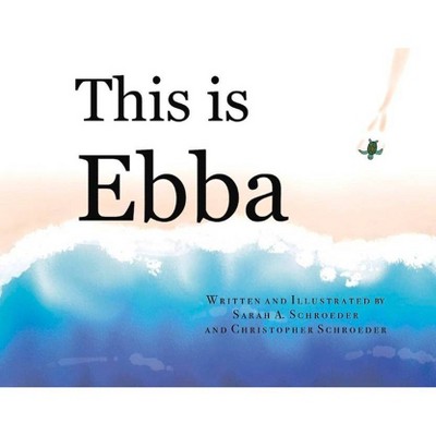 This Is Ebba - by  Sarah Schroeder & Christopher Schroeder (Paperback)