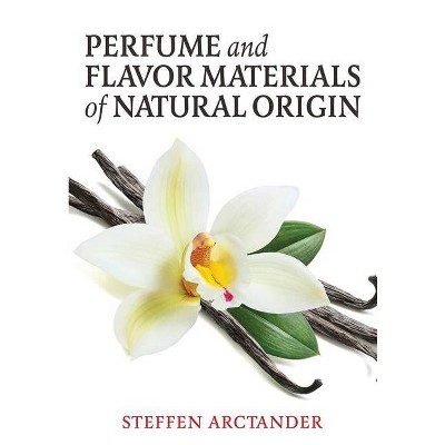 Perfume and Flavor Materials of Natural Origin - by  Steffen Arctander (Paperback)