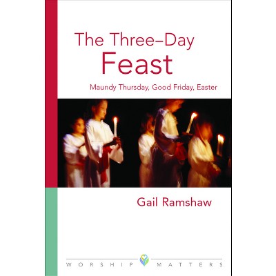 The Three-Day Feast - (Worship Matters) by  Gail Ramshaw (Paperback)