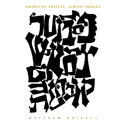 American Artists, Jewish Images - (Judaic Traditions in Literature, Music, and Art) by  Matthew Baigell (Hardcover)