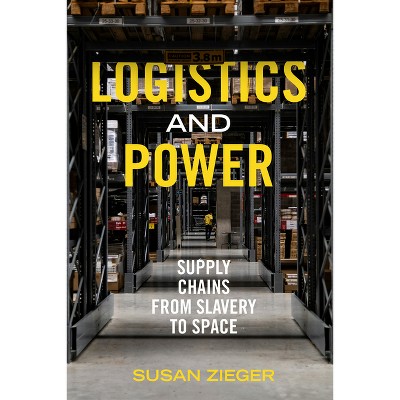 Logistics and Power - by  Susan Zieger (Hardcover)