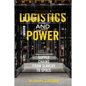 Logistics and Power - by  Susan Zieger (Hardcover) - 1 of 1