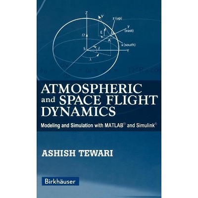 Atmospheric and Space Flight Dynamics - (Modeling and Simulation in Science, Engineering and Technolo) by  Ashish Tewari (Hardcover)