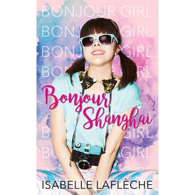 Bonjour Shanghai - (Bonjour Girl) by  Isabelle Laflèche (Paperback)