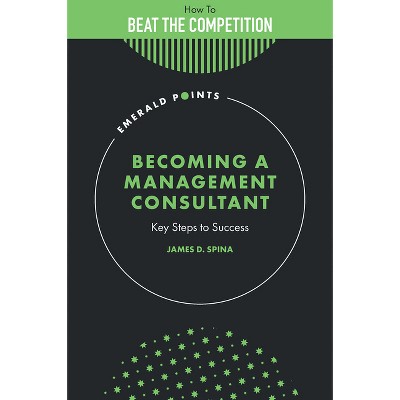 Becoming a Management Consultant - (Emerald Points) by  James D Spina (Hardcover)