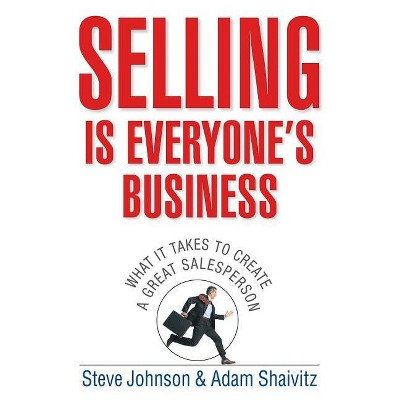 Selling Is Everyone's Business - by  Steve Johnson & Adam Shaivitz (Hardcover)