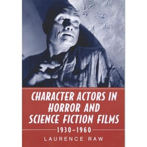Character Actors in Horror and Science Fiction Films, 1930-1960 - by  Laurence Raw (Paperback) - 1 of 1