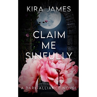 Claim Me Sinfully - (Dark Alliance) by  Kira James (Paperback)