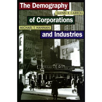 The Demography of Corporations and Industries - by  Glenn R Carroll & Michael T Hannan (Paperback)