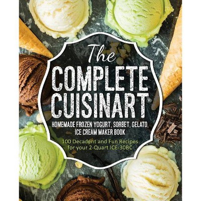 The Complete Cuisinart Homemade Frozen Yogurt, Sorbet, Gelato, Ice Cream Maker Book - by  Jessica Peters (Paperback)