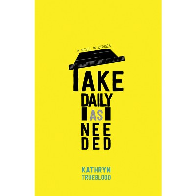 Take Daily as Needed - by  Kathryn Trueblood (Paperback)