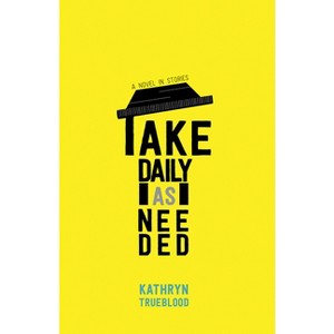 Take Daily as Needed - by  Kathryn Trueblood (Paperback) - 1 of 1