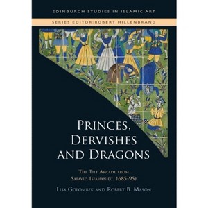 Princes, Dervishes and Dragons - (Edinburgh Studies in Islamic Art) by  Lisa Golombek & Robert B Mason (Hardcover) - 1 of 1