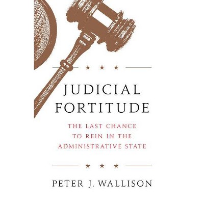 Judicial Fortitude - by  Peter J Wallison (Hardcover)