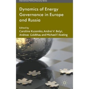 Dynamics of Energy Governance in Europe and Russia - (International Political Economy) by  C Kuzemko & A Belyi & A Goldthau & M Keating (Hardcover) - 1 of 1