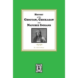 History of the Choctaw, Chickasaw and Natchez Indians - by  H B Cushman (Paperback) - 1 of 1