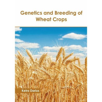 Genetics and Breeding of Wheat Crops - by  Keira Darius (Hardcover)