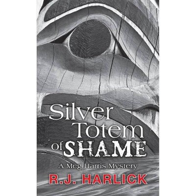 Silver Totem of Shame - (Meg Harris Mystery) by  R J Harlick (Paperback)