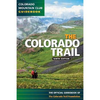 Colorado Trail 9th Edition - (Colorado Mountain Club Guidebooks) by  Colorado Trail Foundation (Paperback)