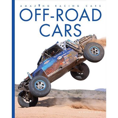 Off-Road Cars - (Amazing Machines: Racing Cars) by  Ashley Gish (Paperback)