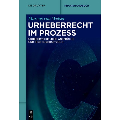 Urheberrecht im Prozess - (De Gruyter Praxishandbuch) by  Marcus Welser (Hardcover)