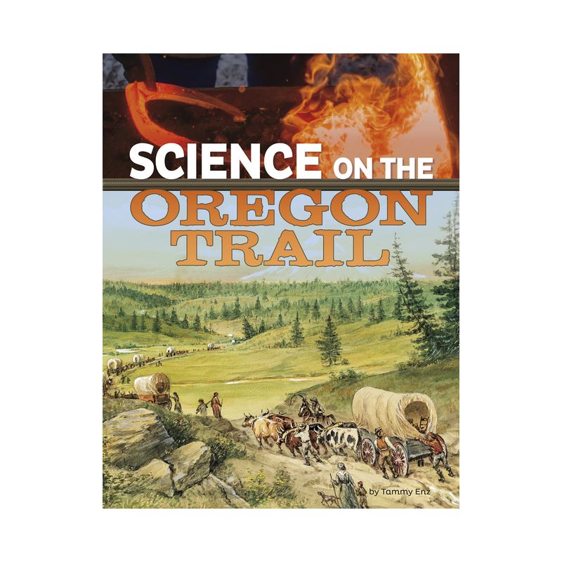 Science on the Oregon Trail - (The Science of History) by  Tammy Enz (Paperback), 1 of 2
