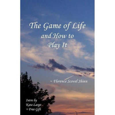 The Game of Life and How to Play It - by  Kate Large & Florence Scovel-Shinn (Paperback)