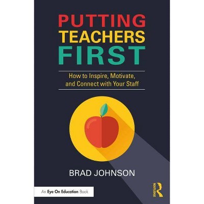 Putting Teachers First - by  Brad Johnson (Paperback)