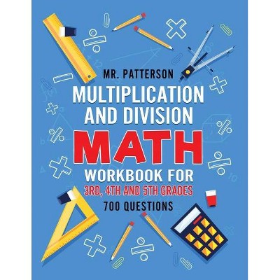 Multiplication and Division Math Workbook for 3rd, 4th and 5th Grades - by  Patterson (Paperback)