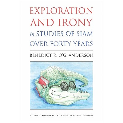 Exploration and Irony in Studies of Siam over Forty Years - (Studies on Southeast Asia) by  Benedict R O'g Anderson (Hardcover)