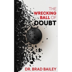 The Wrecking Ball of Doubt - by  Brad Bailey (Paperback) - 1 of 1