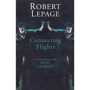 Robert Lepage: Connecting Flights - (Paperback) - 1 of 1
