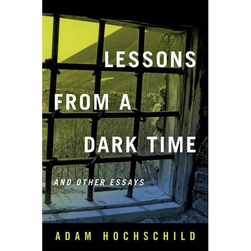 Lessons From A Dark Time And Other Essays By Adam Hochschild Hardcover Target
