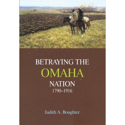 Betraying the Omaha Nation, 1790-1916 - by  Judith A Boughter (Hardcover)